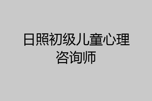 日照初级儿童心理咨询师