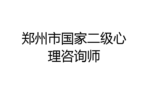 郑州市国家二级心理咨询师