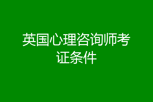 英国心理咨询师考证条件