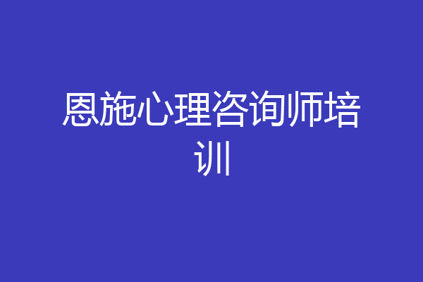 恩施心理咨询师培训