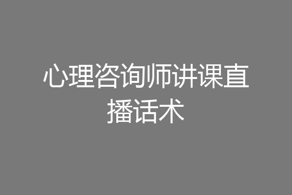 心理咨询师讲课直播话术