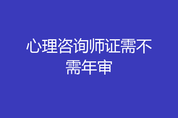心理咨询师证需不需年审