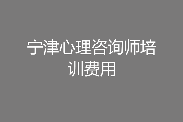 宁津心理咨询师培训费用