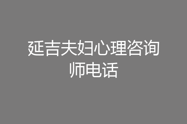 延吉夫妇心理咨询师电话