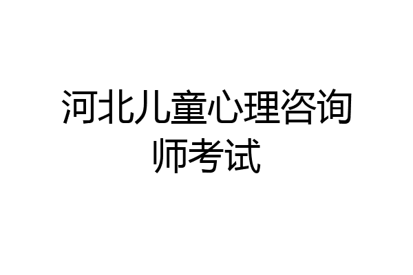 河北儿童心理咨询师考试