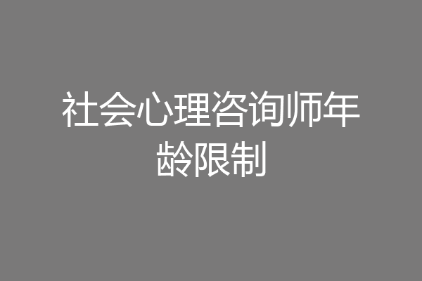 社会心理咨询师年龄限制