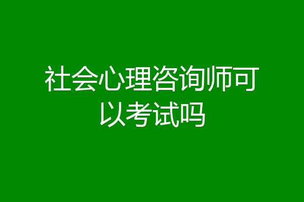 社会心理咨询师可以考试吗