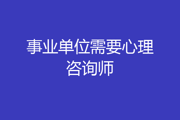 事业单位需要心理咨询师