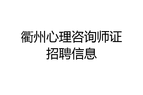 衢州心理咨询师证招聘信息