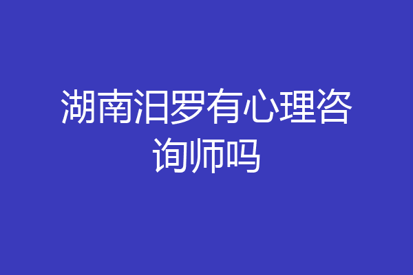湖南汨罗有心理咨询师吗