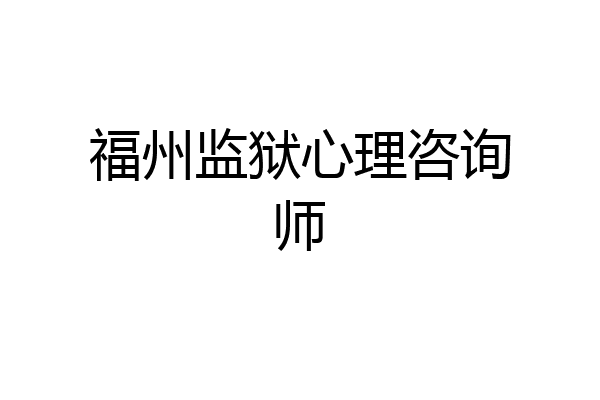 福州监狱心理咨询师
