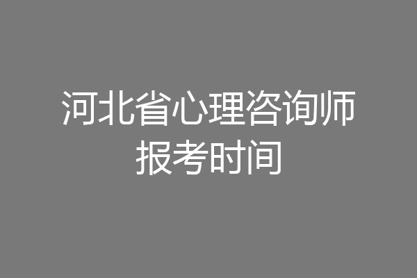 河北省心理咨询师报考时间