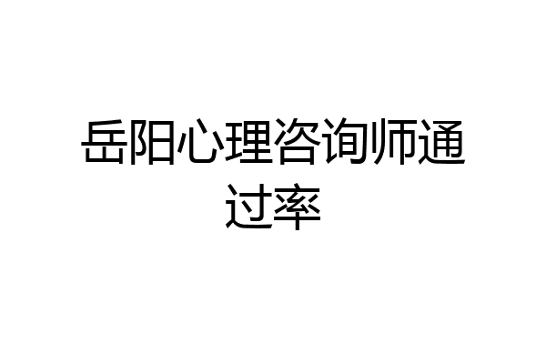 岳阳心理咨询师通过率