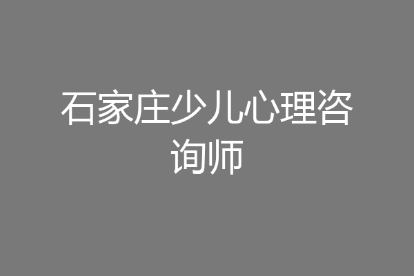 石家庄少儿心理咨询师