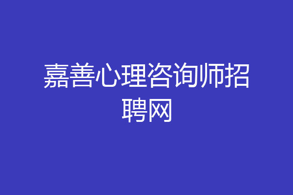 嘉善心理咨询师招聘网