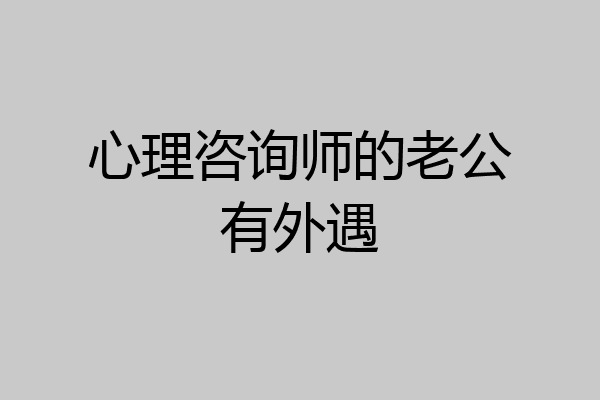 心理咨询师的老公有外遇