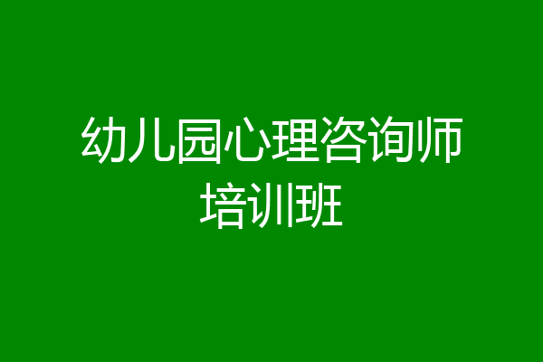 幼儿园心理咨询师培训班