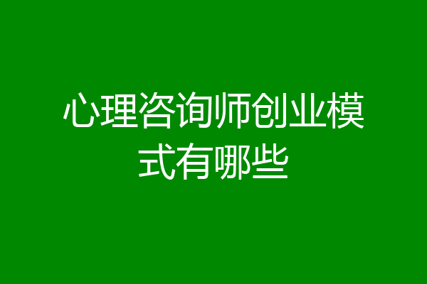 心理咨询师创业模式有哪些