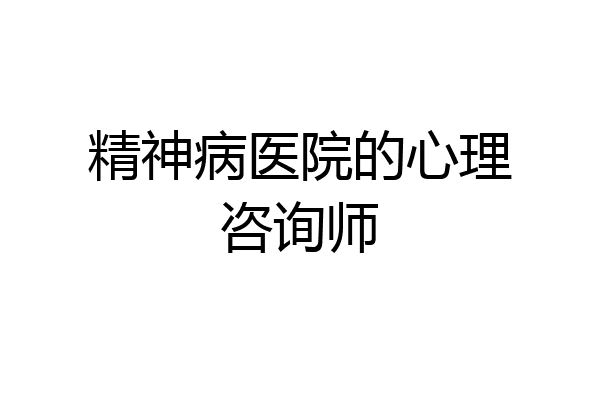 精神病医院的心理咨询师