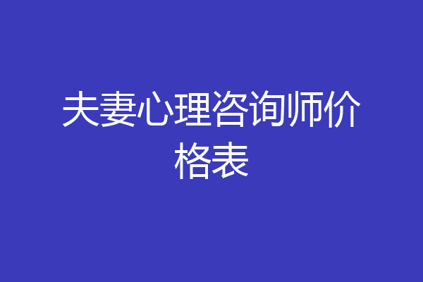 夫妻心理咨询师价格表