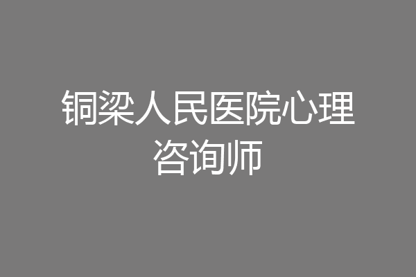 铜梁人民医院心理咨询师