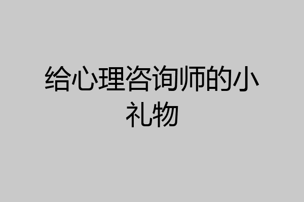 给心理咨询师的小礼物