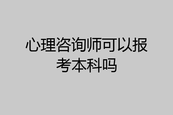 心理咨询师可以报考本科吗