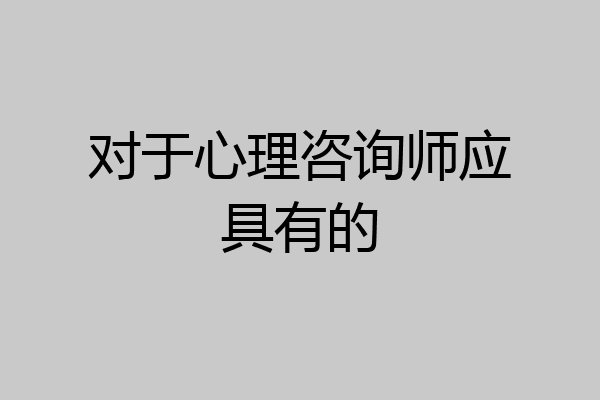 对于心理咨询师应具有的