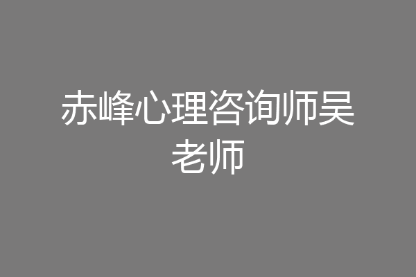 赤峰心理咨询师吴老师