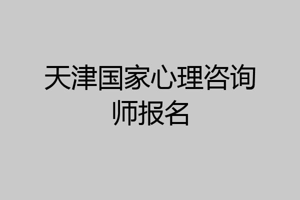 天津国家心理咨询师报名