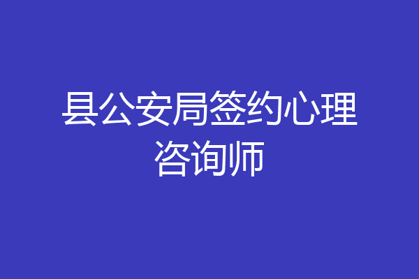 县公安局签约心理咨询师
