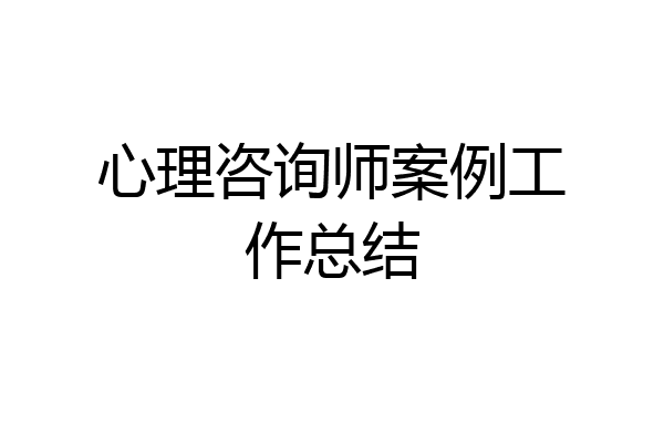 心理咨询师案例工作总结