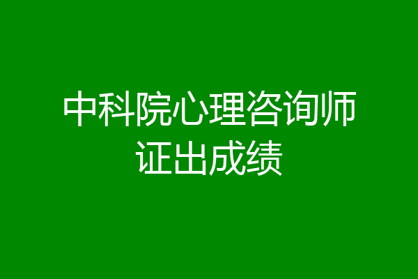 中科院心理咨询师证出成绩