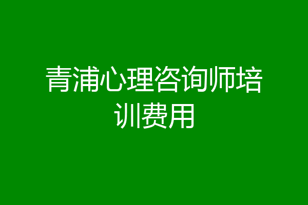 青浦心理咨询师培训费用