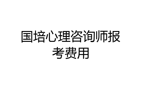 国培心理咨询师报考费用