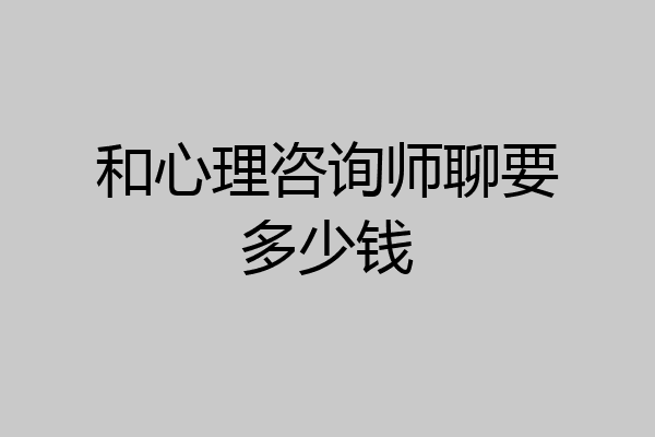 和心理咨询师聊要多少钱