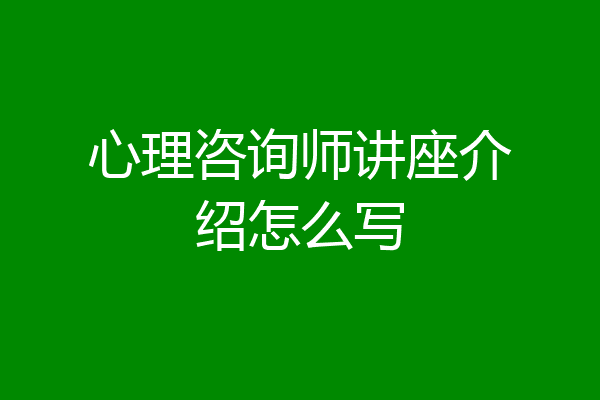 心理咨询师讲座介绍怎么写