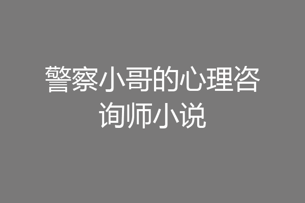 警察小哥的心理咨询师小说