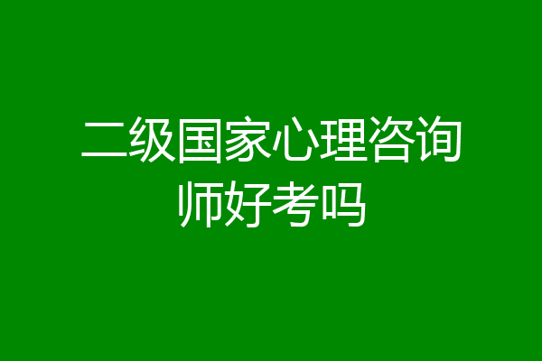 二级国家心理咨询师好考吗