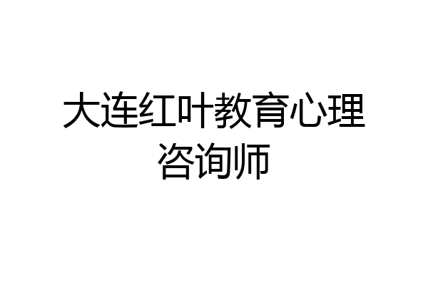 大连红叶教育心理咨询师