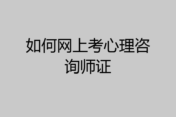 如何网上考心理咨询师证