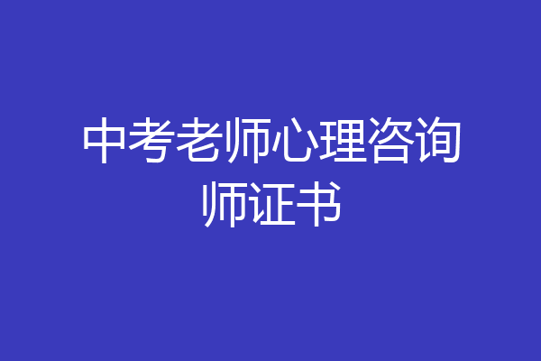 中考老师心理咨询师证书