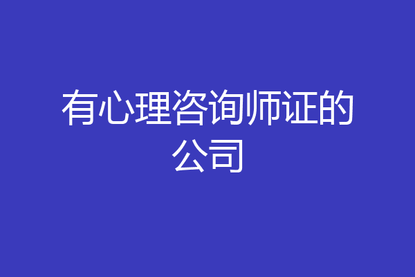 有心理咨询师证的公司