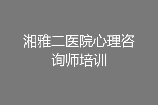 湘雅二医院心理咨询师培训