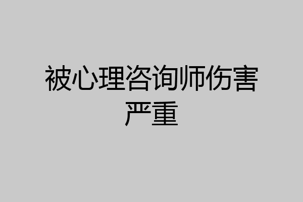 被心理咨询师伤害严重