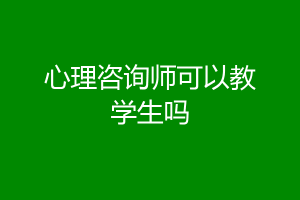 心理咨询师可以教学生吗