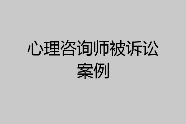 心理咨询师被诉讼案例