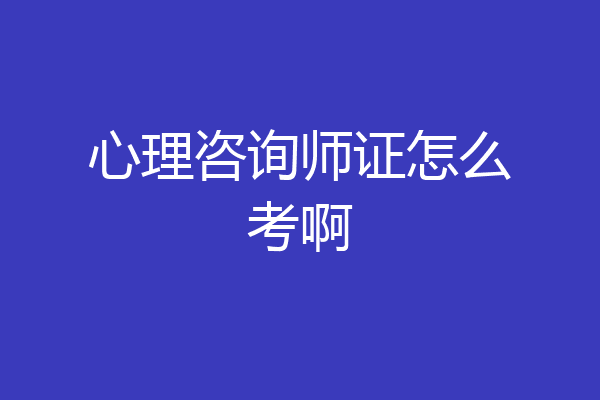 心理咨询师证怎么考啊