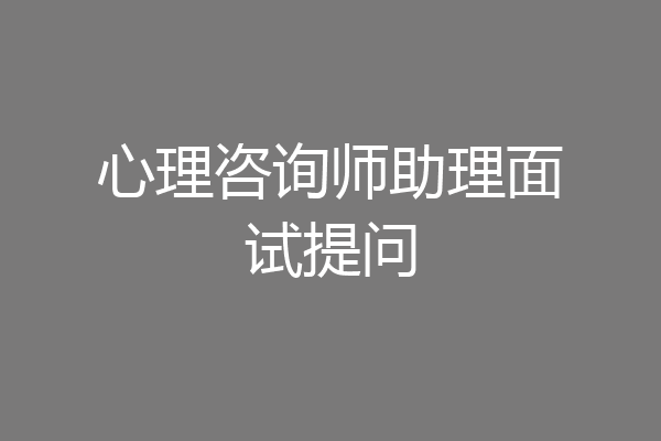 心理咨询师助理面试提问