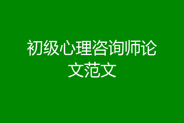 初级心理咨询师论文范文